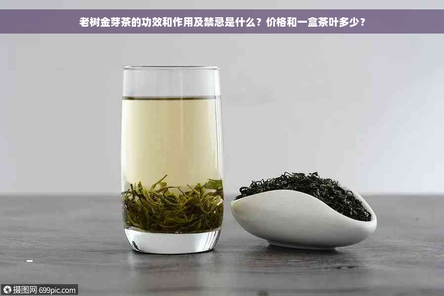 老树金芽茶的功效和作用及禁忌是什么？价格和一盒茶叶多少？