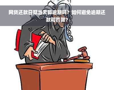 网贷还款日期当天算逾期吗？如何避免逾期还款和罚款？