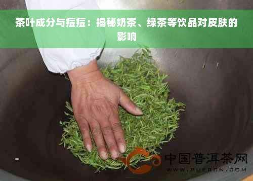 茶叶成分与痘痘：揭秘奶茶、绿茶等饮品对皮肤的影响