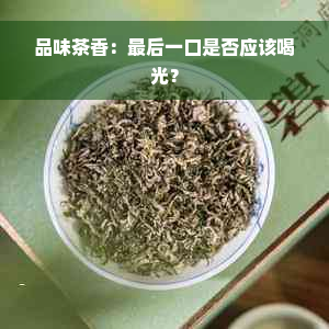 品味茶香：最后一口是否应该喝光？