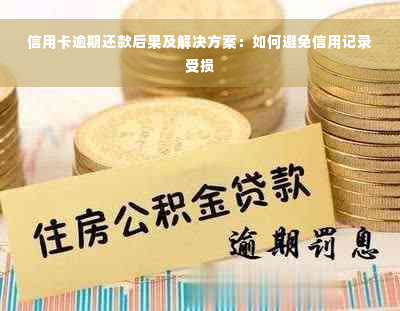 信用卡逾期还款后果及解决方案：如何避免信用记录受损