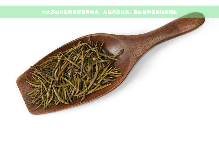 六大茶类的发酵程度及其特点：从绿茶到红茶，品味每种茶的独特风味