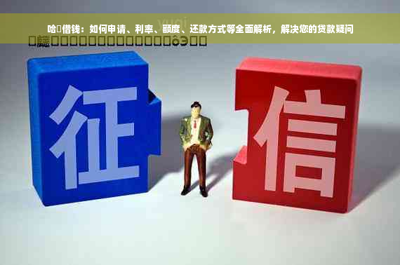 哈啰借钱：如何申请、利率、额度、还款方式等全面解析，解决您的贷款疑问