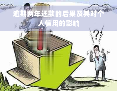 逾期两年还款的后果及其对个人信用的影响