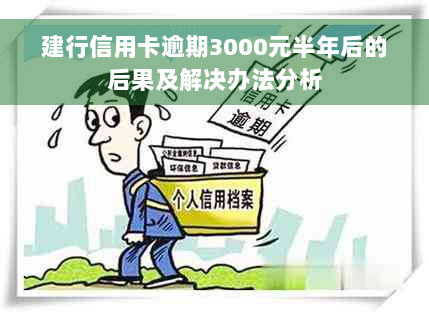 建行信用卡逾期3000元半年后的后果及解决办法分析