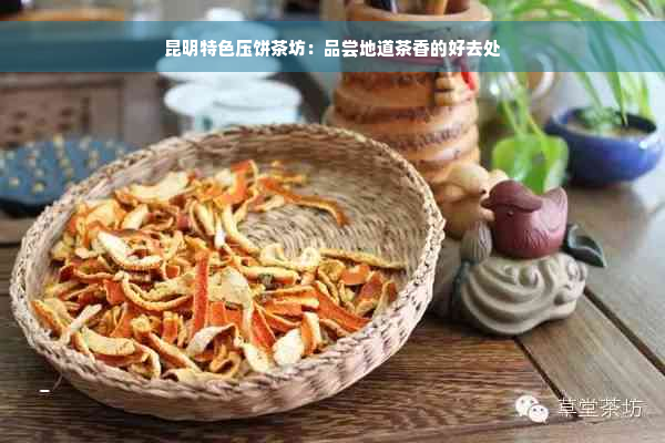 昆明特色压饼茶坊：品尝地道茶香的好去处