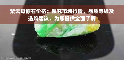 紫云母原石价格：探究市场行情、品质等级及选购建议，为您提供全面了解