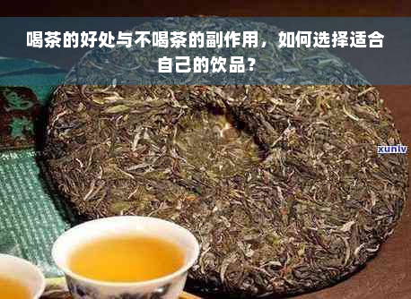 喝茶的好处与不喝茶的副作用，如何选择适合自己的饮品？