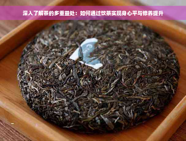 深入了解茶的多重益处：如何通过饮茶实现身心平与修养提升