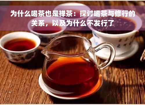 为什么喝茶也是禅茶：探讨喝茶与修行的关系，以及为什么不发行了