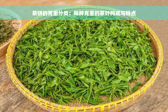 茶饼的克重分类：每种克重的茶叶构成与特点