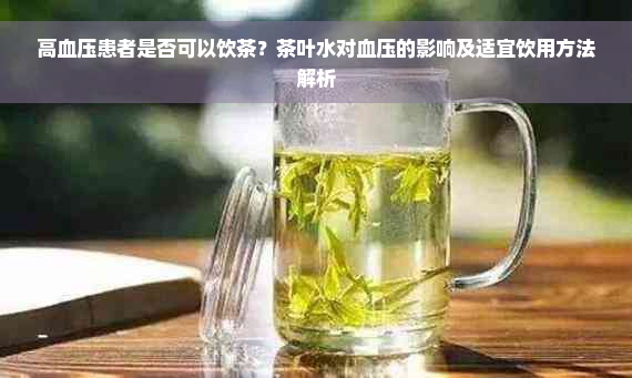 高血压患者是否可以饮茶？茶叶水对血压的影响及适宜饮用方法解析