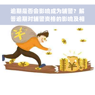 逾期是否会影响成为辅警？解答逾期对辅警资格的影响及相关政策