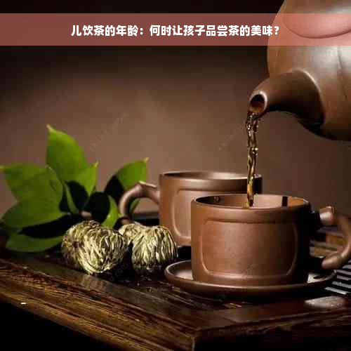 儿饮茶的年龄：何时让孩子品尝茶的美味？