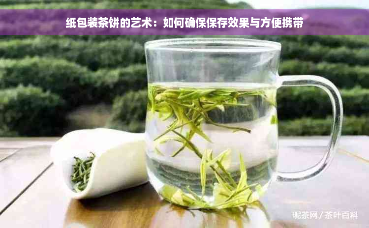 纸包装茶饼的艺术：如何确保保存效果与方便携带