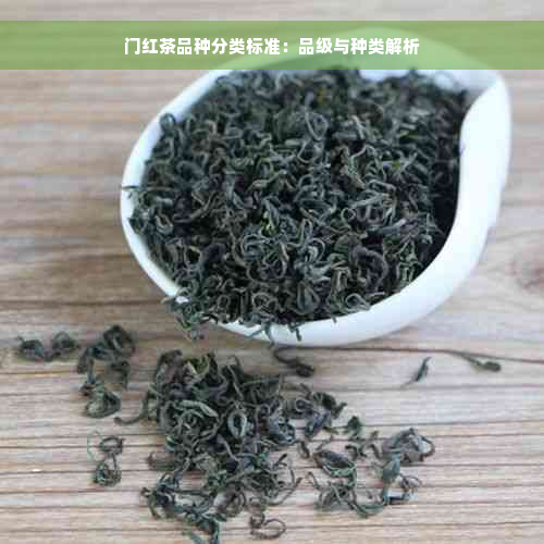 门红茶品种分类标准：品级与种类解析