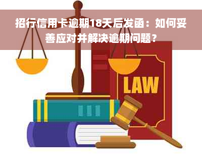 招行信用卡逾期18天后发函：如何妥善应对并解决逾期问题？