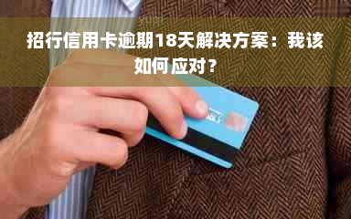 招行信用卡逾期18天解决方案：我该如何应对？