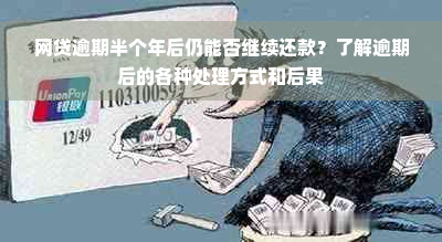 网贷逾期半个年后仍能否继续还款？了解逾期后的各种处理方式和后果