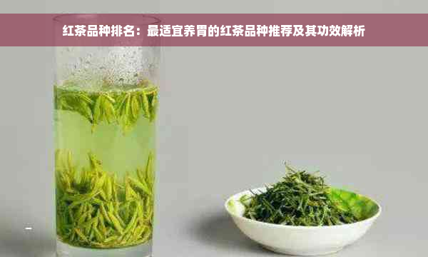 红茶品种排名：最适宜养胃的红茶品种推荐及其功效解析