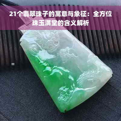 21个翡翠珠子的寓意与象征：全方位珠玉满堂的含义解析