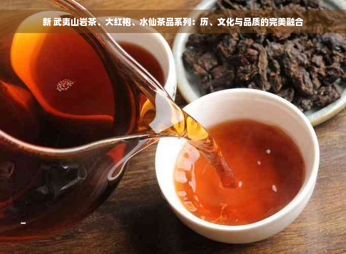 新 武夷山岩茶、大红袍、水仙茶品系列：历、文化与品质的完美融合