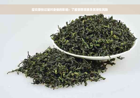 探究茶饮过量对身体的影响：了解茶醉现象及其潜在风险