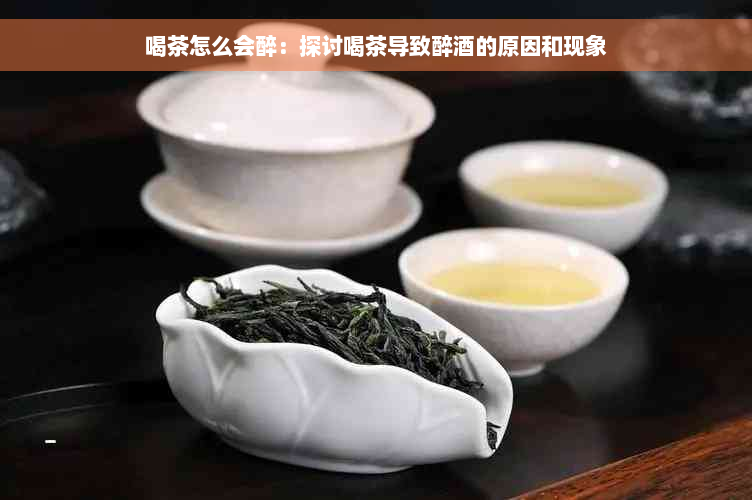 喝茶怎么会醉：探讨喝茶导致醉酒的原因和现象