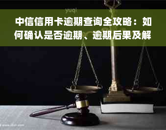 中信信用卡逾期查询全攻略：如何确认是否逾期、逾期后果及解决方法