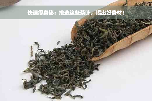 快速瘦身秘：挑选这些茶叶，喝出好身材！