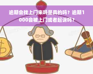 逾期会找上门来吗是真的吗？逾期1000会被上门或者起诉吗？