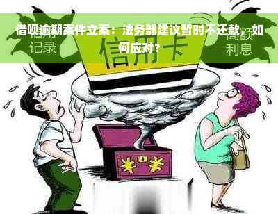 借呗逾期案件立案：法务部建议暂时不还款，如何应对？