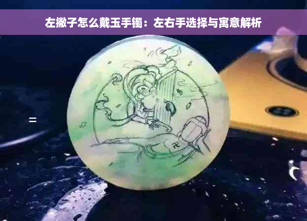 左撇子怎么戴玉手镯：左右手选择与寓意解析