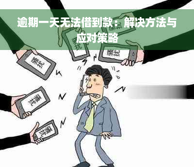 逾期一天无法借到款：解决方法与应对策略