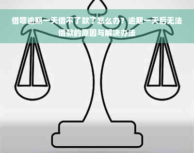 借呗逾期一天借不了款了怎么办？逾期一天后无法借款的原因与解决办法