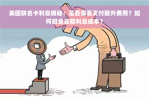 美团联名卡利息揭秘：是否需要支付额外费用？如何避免高额利息成本？