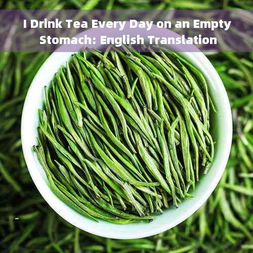 I Drink Tea Every Day on an Empty Stomach: English Translation