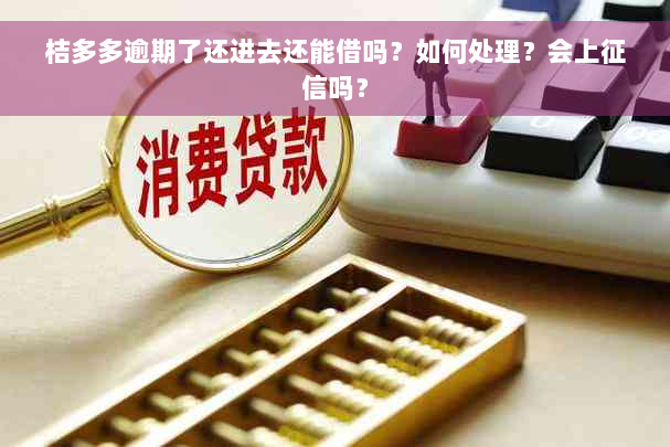 桔多多逾期了还进去还能借吗？如何处理？会上征信吗？