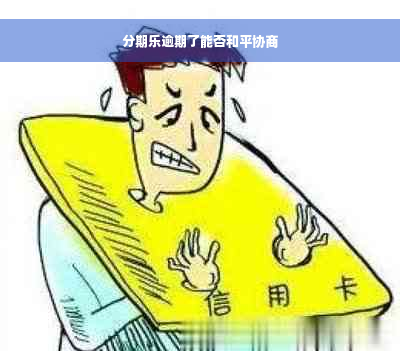 分期乐逾期了能否和平协商