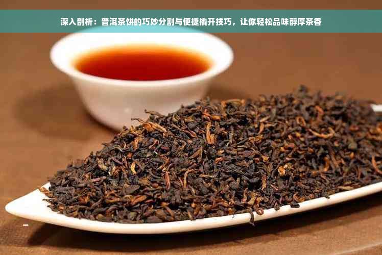 深入剖析：普洱茶饼的巧妙分割与便捷撬开技巧，让你轻松品味醇厚茶香