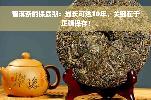 普洱茶的保质期：最长可达10年，关键在于正确保存！