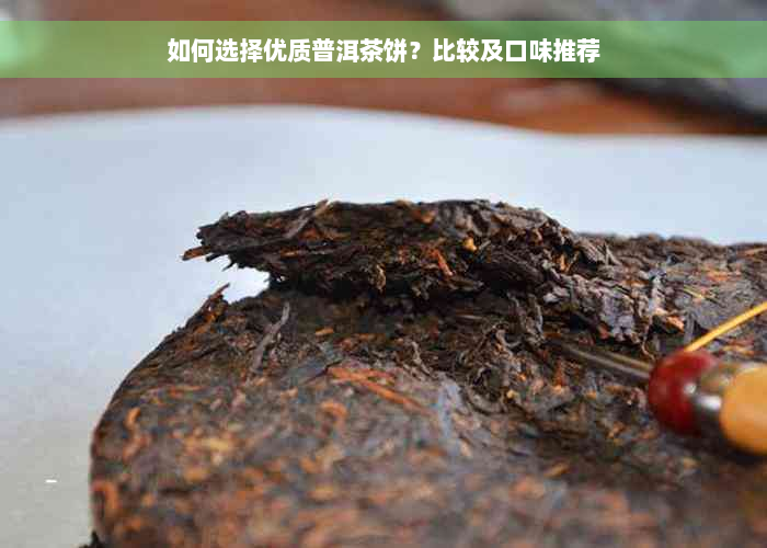 如何选择优质普洱茶饼？比较及口味推荐