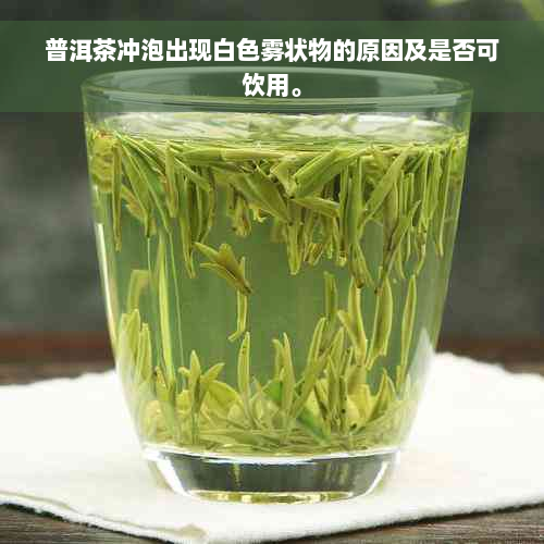 普洱茶冲泡出现白色雾状物的原因及是否可饮用。