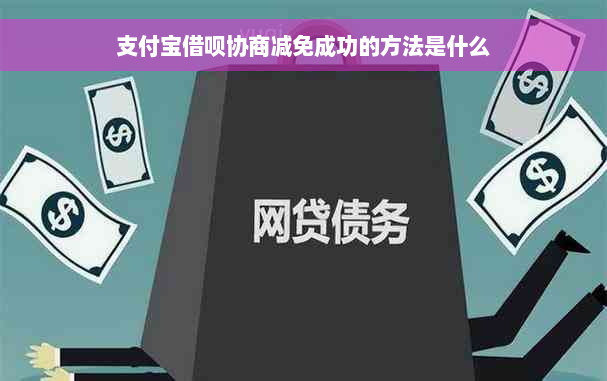 支付宝借呗协商减免成功的方法是什么