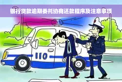 银行贷款逾期委托协商还款程序及注意事项