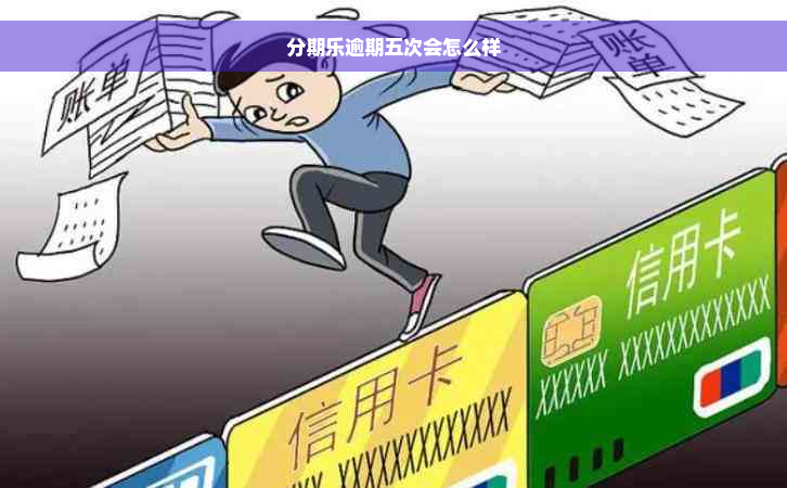 分期乐逾期五次会怎么样