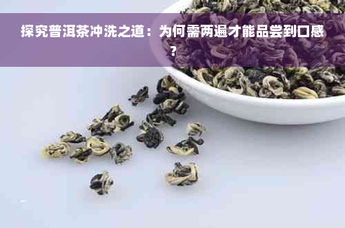 探究普洱茶冲洗之道：为何需两遍才能品尝到口感？