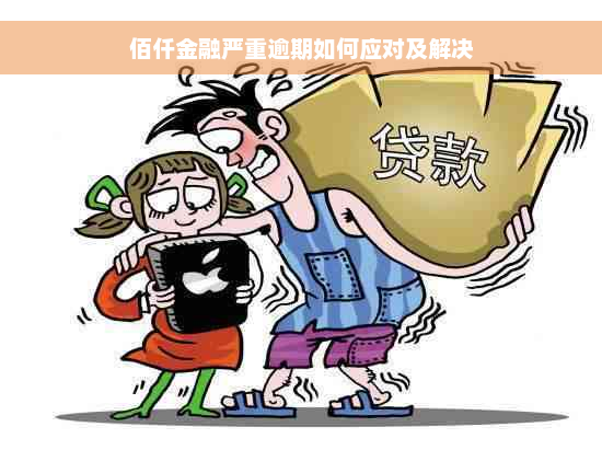 佰仟金融严重逾期如何应对及解决