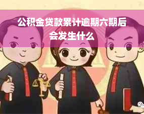 公积金贷款累计逾期六期后会发生什么