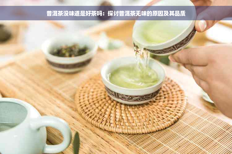 普洱茶没味道是好茶吗：探讨普洱茶无味的原因及其品质